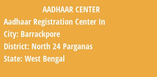 Aadhaar Registration Centres in Barrackpore, North 24 Parganas, West Bengal State