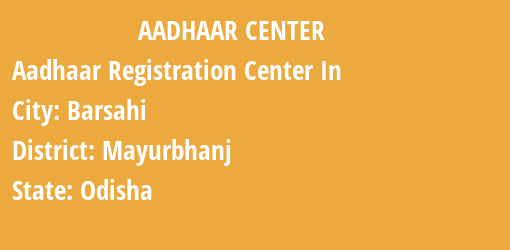 Aadhaar Registration Centres in Barsahi, Mayurbhanj, Odisha State