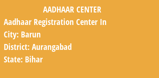 Aadhaar Registration Centres in Barun, Aurangabad, Bihar State