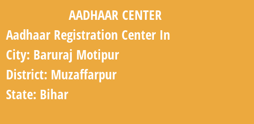 Aadhaar Registration Centres in Baruraj Motipur , Muzaffarpur, Bihar State