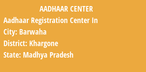 Aadhaar Registration Centres in Barwaha, Khargone, Madhya Pradesh State