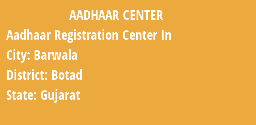 Aadhaar Registration Centres in Barwala, Botad, Gujarat State