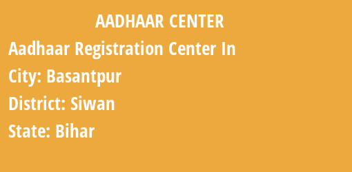 Aadhaar Registration Centres in Basantpur, Siwan, Bihar State