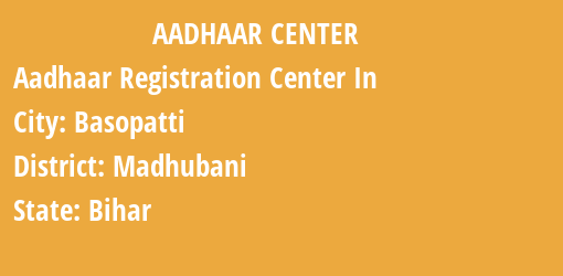 Aadhaar Registration Centres in Basopatti, Madhubani, Bihar State