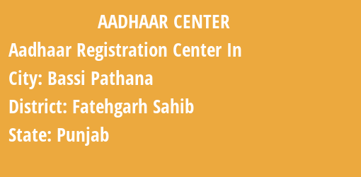 Aadhaar Registration Centres in Bassi Pathana, Fatehgarh Sahib, Punjab State