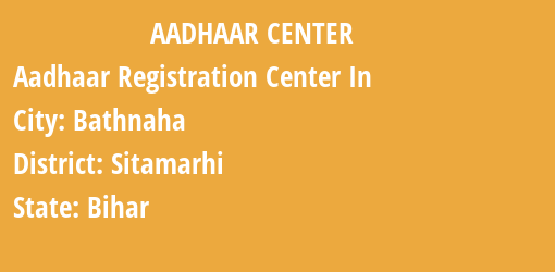 Aadhaar Registration Centres in Bathnaha, Sitamarhi, Bihar State