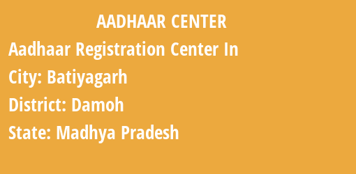 Aadhaar Registration Centres in Batiyagarh, Damoh, Madhya Pradesh State