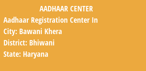 Aadhaar Registration Centres in Bawani Khera, Bhiwani, Haryana State