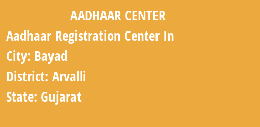 Aadhaar Registration Centres in Bayad, Arvalli, Gujarat State