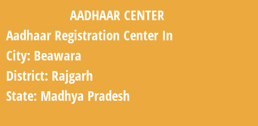 Aadhaar Registration Centres in Beawara, Rajgarh, Madhya Pradesh State