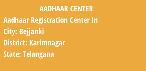 Aadhaar Registration Centres in Bejjanki, Karimnagar, Telangana State