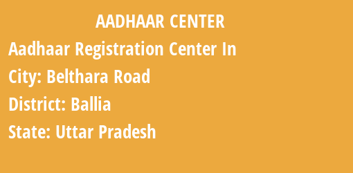 Aadhaar Registration Centres in Belthara Road, Ballia, Uttar Pradesh State