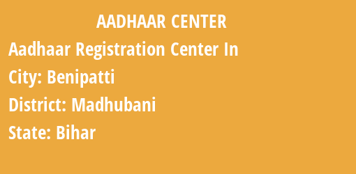 Aadhaar Registration Centres in Benipatti, Madhubani, Bihar State