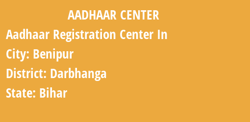 Aadhaar Registration Centres in Benipur, Darbhanga, Bihar State