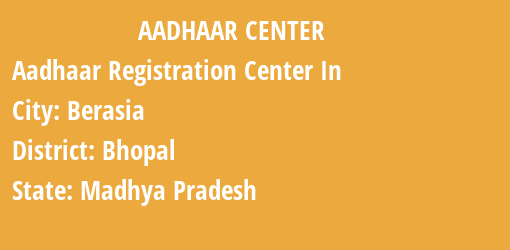 Aadhaar Registration Centres in Berasia, Bhopal, Madhya Pradesh State