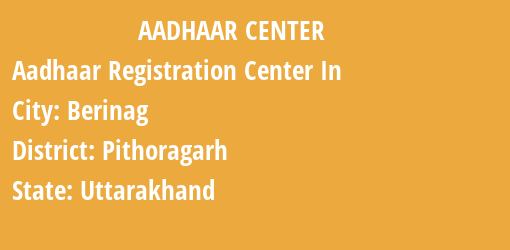 Aadhaar Registration Centres in Berinag, Pithoragarh, Uttarakhand State