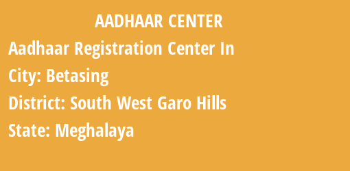 Aadhaar Registration Centres in Betasing, South West Garo Hills, Meghalaya State