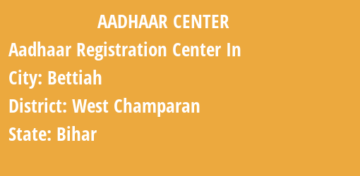 Aadhaar Registration Centres in Bettiah, West Champaran, Bihar State