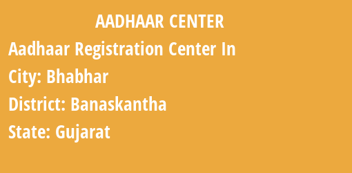 Aadhaar Registration Centres in Bhabhar, Banaskantha, Gujarat State