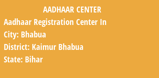 Aadhaar Registration Centres in Bhabua, Kaimur Bhabua , Bihar State