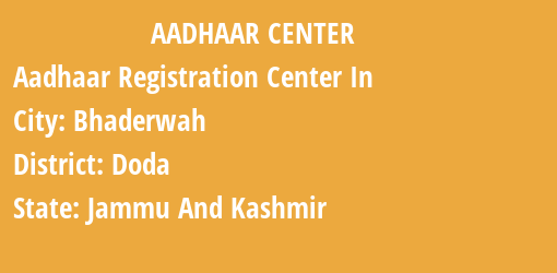 Aadhaar Registration Centres in Bhaderwah, Doda, Jammu And Kashmir State