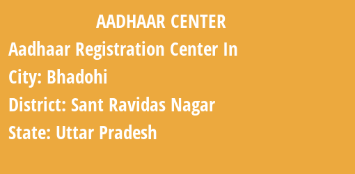 Aadhaar Registration Centres in Bhadohi, Sant Ravidas Nagar, Uttar Pradesh State