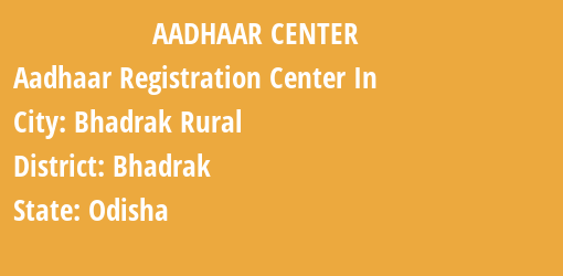 Aadhaar Registration Centres in Bhadrak Rural, Bhadrak, Odisha State