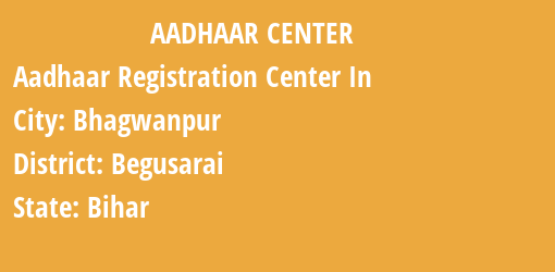 Aadhaar Registration Centres in Bhagwanpur, Begusarai, Bihar State