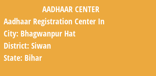 Aadhaar Registration Centres in Bhagwanpur Hat, Siwan, Bihar State