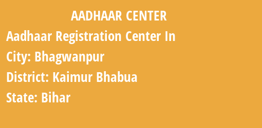 Aadhaar Registration Centres in Bhagwanpur, Kaimur Bhabua , Bihar State