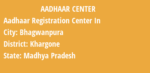 Aadhaar Registration Centres in Bhagwanpura, Khargone, Madhya Pradesh State