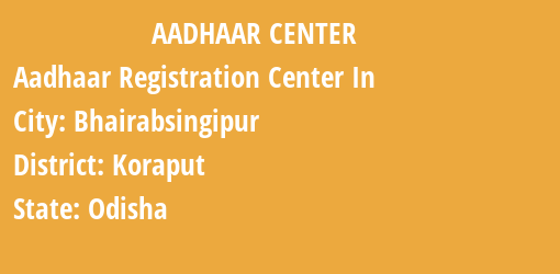 Aadhaar Registration Centres in Bhairabsingipur, Koraput, Odisha State