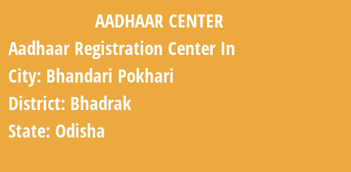 Aadhaar Registration Centres in Bhandari Pokhari, Bhadrak, Odisha State