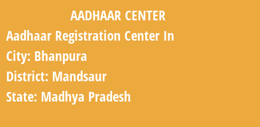 Aadhaar Registration Centres in Bhanpura, Mandsaur, Madhya Pradesh State