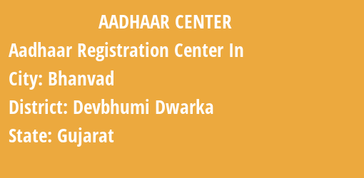 Aadhaar Registration Centres in Bhanvad, Devbhumi Dwarka, Gujarat State