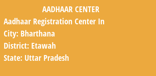 Aadhaar Registration Centres in Bharthana, Etawah, Uttar Pradesh State