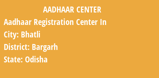 Aadhaar Registration Centres in Bhatli, Bargarh, Odisha State