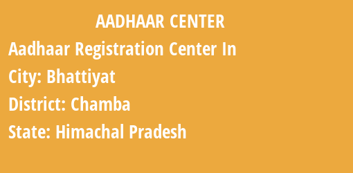 Aadhaar Registration Centres in Bhattiyat, Chamba, Himachal Pradesh State