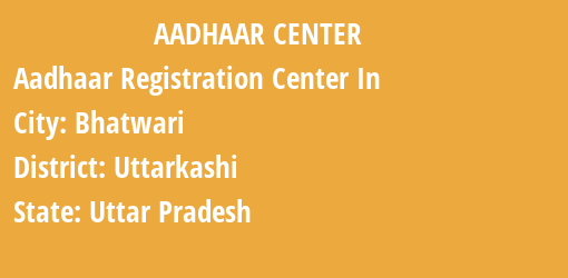 Aadhaar Registration Centres in Bhatwari, Uttarkashi, Uttar Pradesh State