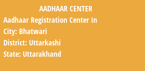 Aadhaar Registration Centres in Bhatwari, Uttarkashi, Uttarakhand State