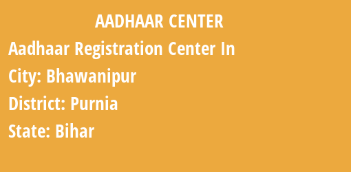 Aadhaar Registration Centres in Bhawanipur, Purnia, Bihar State