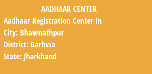 Aadhaar Registration Centres in Bhawnathpur, Garhwa, Jharkhand State