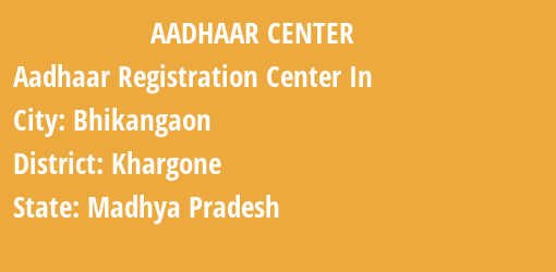 Aadhaar Registration Centres in Bhikangaon, Khargone, Madhya Pradesh State