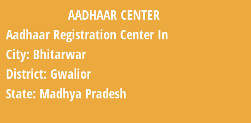 Aadhaar Registration Centres in Bhitarwar, Gwalior, Madhya Pradesh State