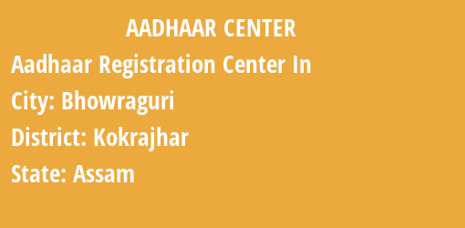 Aadhaar Registration Centres in Bhowraguri, Kokrajhar, Assam State