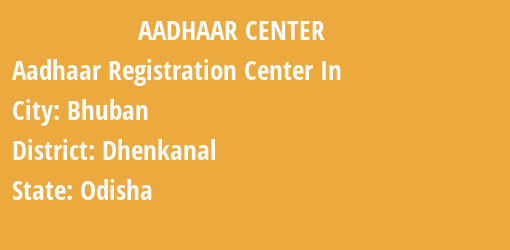 Aadhaar Registration Centres in Bhuban, Dhenkanal, Odisha State