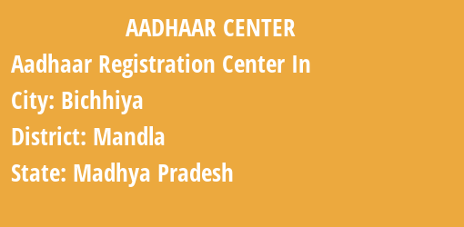 Aadhaar Registration Centres in Bichhiya, Mandla, Madhya Pradesh State