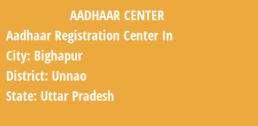 Aadhaar Registration Centres in Bighapur, Unnao, Uttar Pradesh State