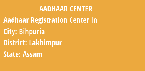 Aadhaar Registration Centres in Bihpuria, Lakhimpur, Assam State