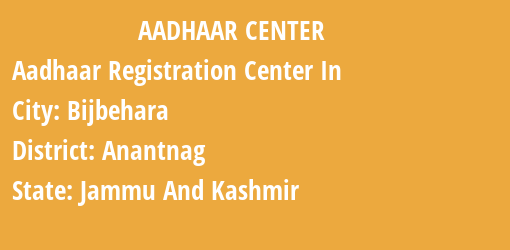 Aadhaar Registration Centres in Bijbehara, Anantnag, Jammu And Kashmir State